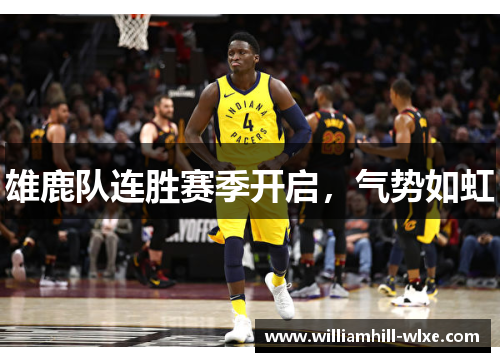 雄鹿队连胜赛季开启，气势如虹