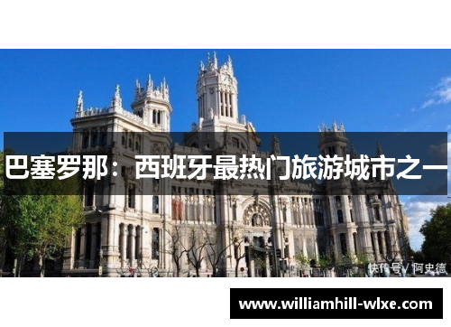巴塞罗那：西班牙最热门旅游城市之一