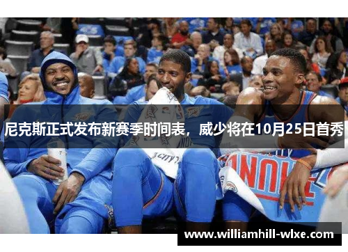 尼克斯正式发布新赛季时间表，威少将在10月25日首秀