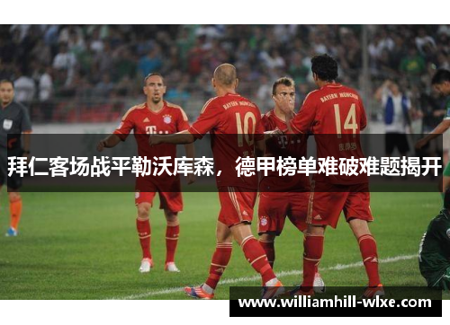 拜仁客场战平勒沃库森，德甲榜单难破难题揭开