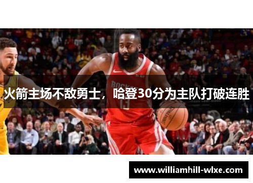 火箭主场不敌勇士，哈登30分为主队打破连胜